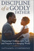 Discipline of a Godly Father: Nurturing Children with Faith and Purpose in a Changing World by Nathaniel Stonebridge