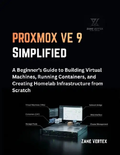 Proxmox Ve 9 Simplified: A Beginner's Guide to Building Virtual ...