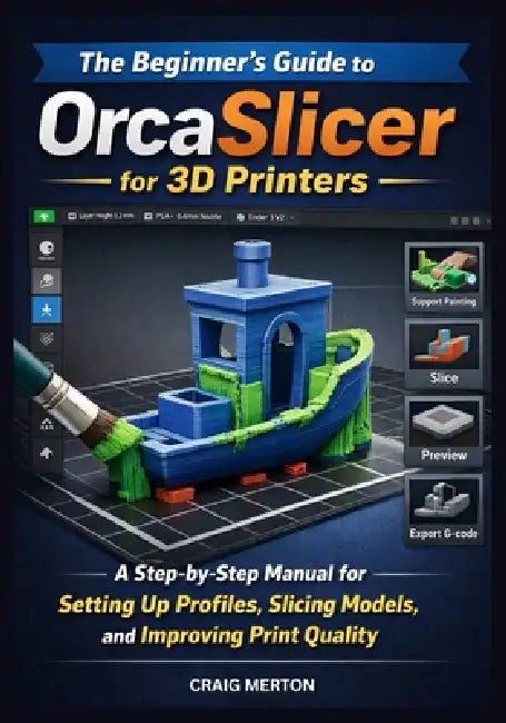 The Beginner's Guide to Orcaslicer for 3D Printers: A Step-by-Step Manual for Setting Up Profiles, Slicing Models, and Improving Print Quality. by Craig Merton