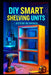 DIY Smart Shelving Units: Modern Storage Solutions with Integrated Lighting, Tech Features and Space-Saving Designs by Stem School