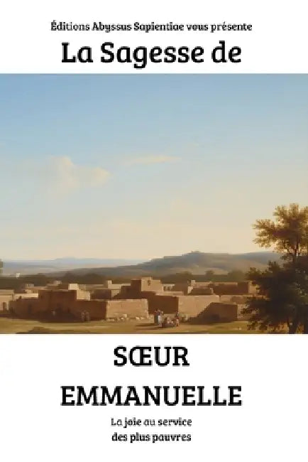 La Sagesse de Soeur Emmanuelle: La joie au service des plus pauvres by Éditions Abyssus Sapientiae