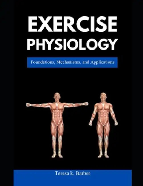 Exercise Physiology: Foundations, Mechanisms, and Applications by Teresa K. Barber