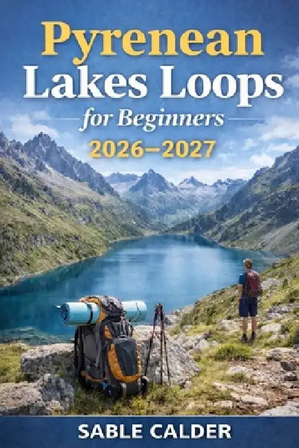 Pyrenean Lakes Loops for Beginners: Easy Multi-Day Hiking Routes Across France & Spain With Maps, Safety Tips, And Budget Planning by Sable Calder