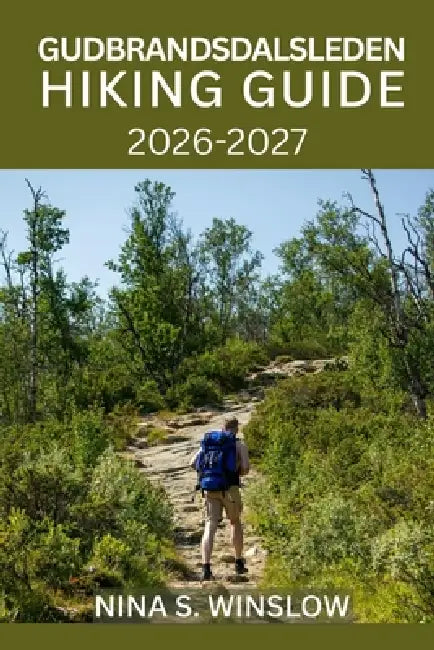 Gudbrandsdalsleden Hiking Guide 2026 - 2027: Walk Norway's Sacred Pilgrim Trail from Oslo to Trondheim with Detailed Stages, Planning Tips, and Cultur by Nina S. Winslow