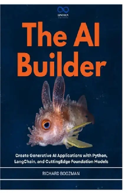 The AI Builder: Create Generative AI Applications with Python, LangChain, and CuttingEdge Foundation Models by Richard Boozman