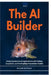 The AI Builder: Create Generative AI Applications with Python, LangChain, and CuttingEdge Foundation Models by Richard Boozman