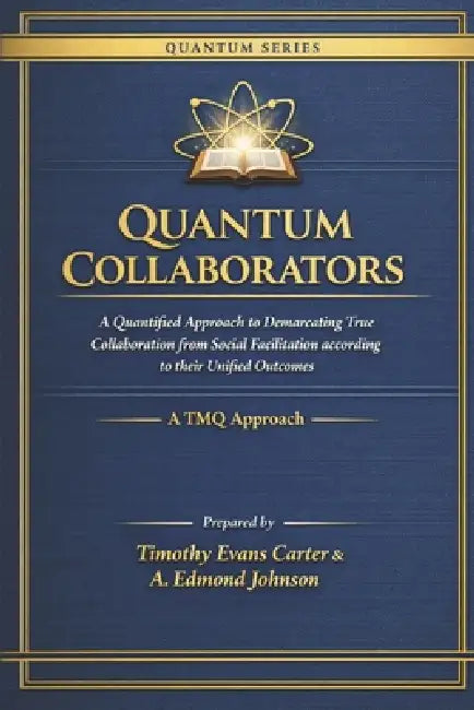 Quantum Collaborators: A Quantified Approach to Demarcating True Collaboration from Social Facilitation According to Their Unified Outcomes (A TMQ App by A. Edmond Johnson, Timothy Evans Carter