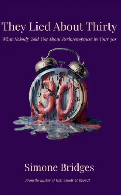 They Lied About Thirty: What Nobody Told You About Perimenopause In Your 30s by Simone Bridges
