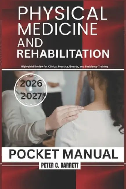 Physical Medicine and Rehabilitation Pocket Manual: High-yield Review for Clinical Practice, Boards, and Residency Training by Peter C. Barrett