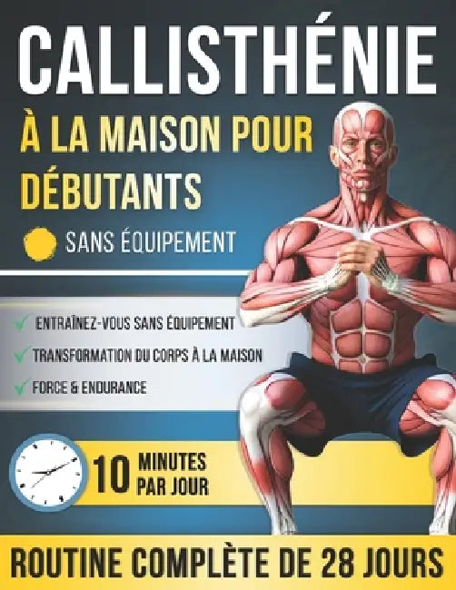 Callisthénie à la Maison pour Débutants: Programme de 28 Jours, Exercices Étape par Étape - 10 Minutes par Jour pour Devenir Plus Fort et Transformer by Calstrong Press