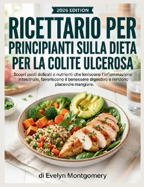 Ricettario per principianti sulla dieta per la colite ulcerosa: Scopri pasti delicati e nutrienti che leniscono l'infiammazione intestinale, favorisco by Evelyn Montgomery