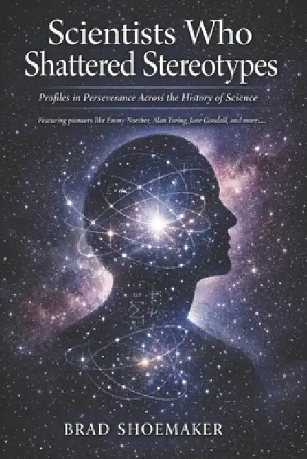 Scientists Who Shattered Stereotypes: Profiles in Perseverance Across the History of Science by Brad Shoemaker