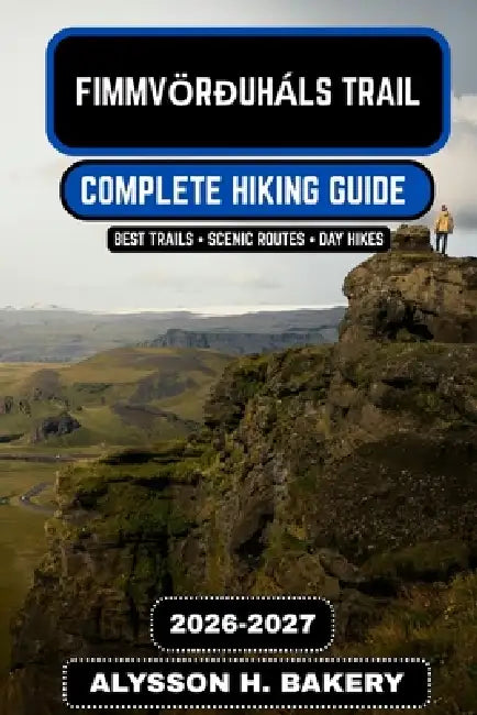 Fimmvörðuháls Trail Hiking Guide 2026-2027: The Complete Volcano Pass Trek from Skógar to þórsmörk by Alysson H. Bakery