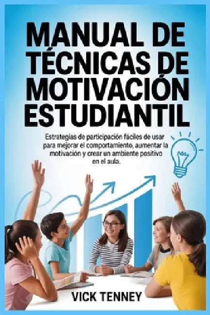 Manual de técnicas de motivación estudiantil: Estrategias de participación fáciles de usar para mejorar el comportamiento, aumentar la motivación y cr by Vick Tenney