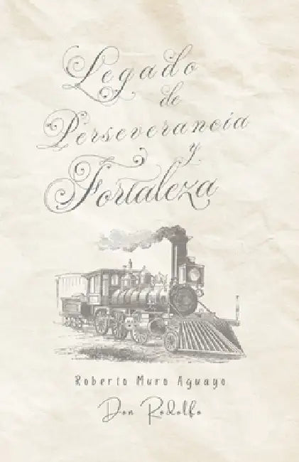 Legado de Perseverancia y Fortaleza -: Rodolfo Muro by Laura Potter, Roberto Muro Aguayo
