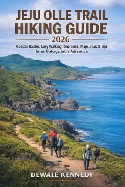 Jeju Olle Trail Hiking Guide 2026: Coastal Routes, Easy Walking Itineraries, Maps, and Local Tips for an Unforgettable Adventure by Dewale Kennedy