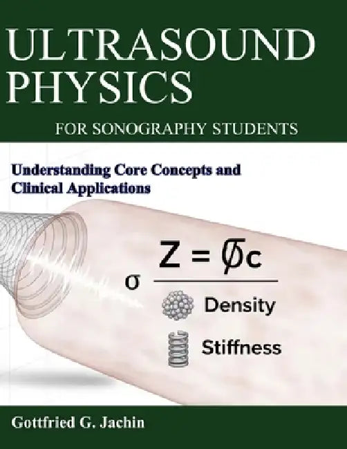 Ultrasound Physics for Sonography Students: Understanding Core Concepts and Clinical Applications by Gottfried G. Jachin