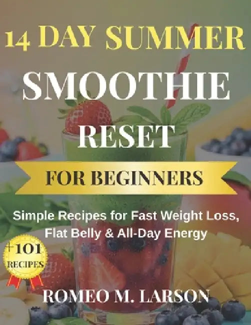14-Day Summer Smoothie Reset for Beginners: Simple Recipes for Fast Weight Loss, Flat Belly & All-Day Energy by Romeo M. Larson