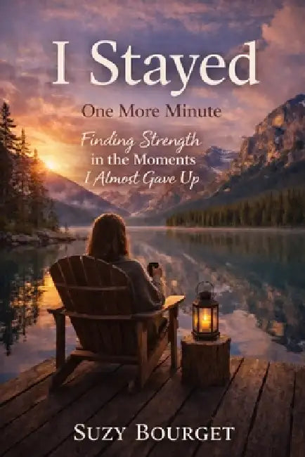 I STAYED One More Minute: Finding Strength in the Moments I Almost Gave Up by Suzy Bourget
