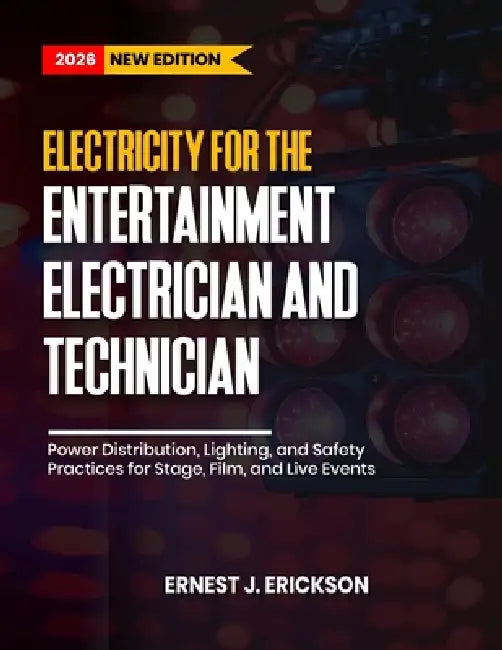 Electricity for the Entertainment Electrician and Technician: Power Distribution, Lighting, and Safety Practices for Stage, Film, and Live Events by Ernest J. Erickson