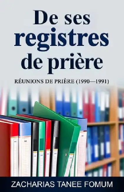 De ses registres de prière: Réunions de prière (1990-1991) by Zacharias Tanee Fomum