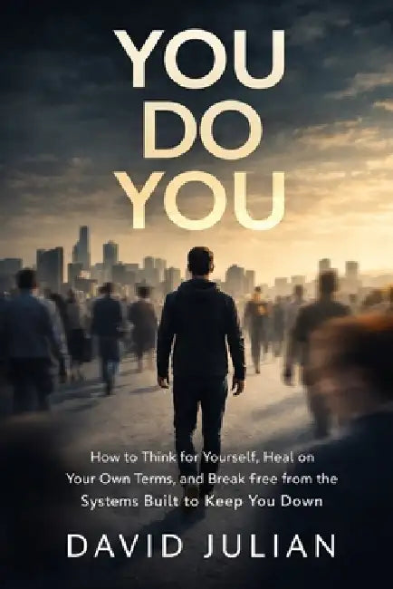 You Do You: How to Think for Yourself, Heal on Your Own Terms, and Break Free from the Systems Built to Keep You Down by David Julian