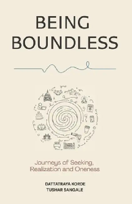 Being Boundless: Journeys of Seeking, Realization, and Oneness by Dattatraya Korde, Tushar Sangale, Sant Nirankari Mission