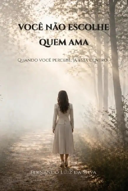 Você Não Escolhe Quem AMA: Quando você percebe, já está dentro by Fernando Luiz Da Silva