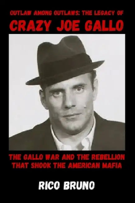 Outlaw Among Outlaws: The Legacy of Crazy Joe Gallo: The Gallo War and the Rebellion that Shook the American Mafia by Rico Bruno