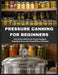 pressure canning for beginners: Safe & Easy Methods for Preserving Meat, Vegetables & Low-Acid Foods Without Mistakes by Caleb Mason Whitaker
