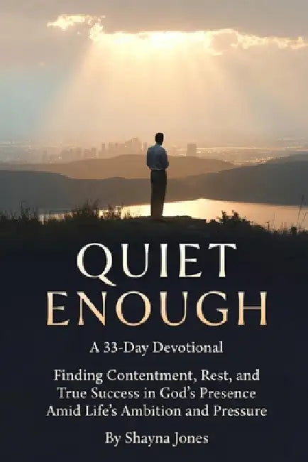 Quiet Enough: A 33-Day Devotional: Finding Contentment, Rest, and True Success in God's Presence Amid Life's Ambition and Pressure by Shayna Jones