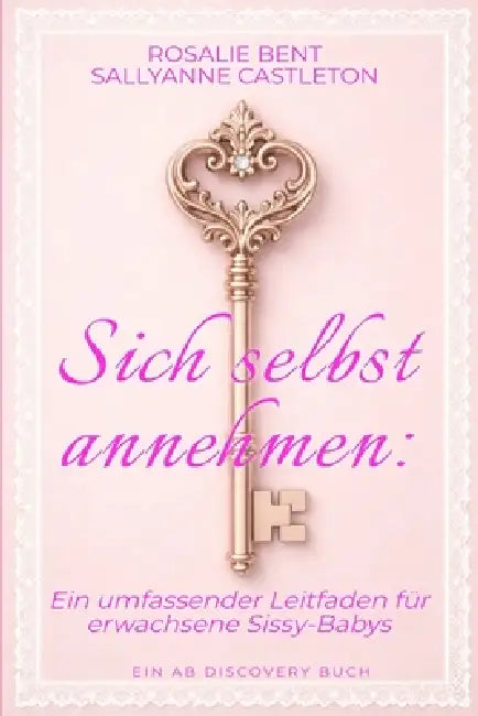 Sich selbst annehmen: Ein umfassender Leitfaden für erwachsene Sissy-Babys: Ein ABDL-Sissy-Baby-Hilfebuch by Sallyanne Castleton, Rosalie Bent, Michael Bent