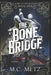 The Bone Bridge by M. C. Metz