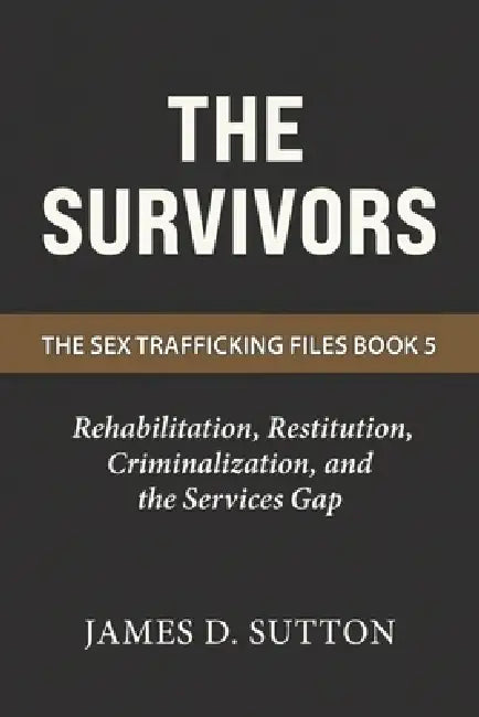 The Survivors: Rehabilitation, Restitution, Criminalization, and the Services Gap by Erratic Publishing, James D. Sutton