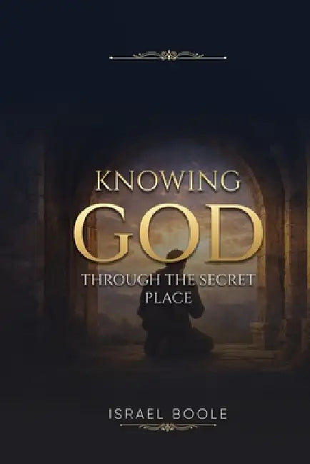 Knowing God: Through the Secret Place by Israel Yimba Boole