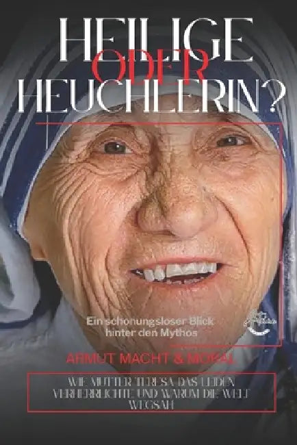 Heilige oder Heuchlerin?: Ein schonungsloser Blick hinter den Mythos - Mutter Teresa by Antoine Santiago