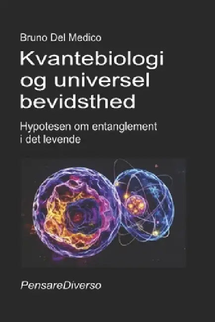Kvantebiologi og universel bevidsthed: Hypotesen om entanglement i det levende. by Bruno del Medico