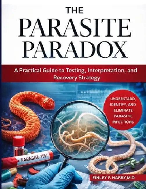 The Parasite Paradox: A Practical Guide to Testing, Interpretation, and Recovery Strategy by M. D. Finley Freddie Harry