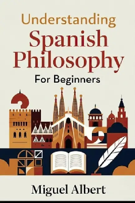 Understanding Spanish Philosophy: For Beginners by Miguel S. Albert