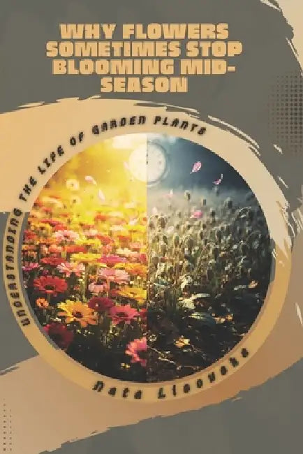 Why Flowers Sometimes Stop Blooming Mid-Season: Understanding the Life of Garden Plants by Nata Lisovska