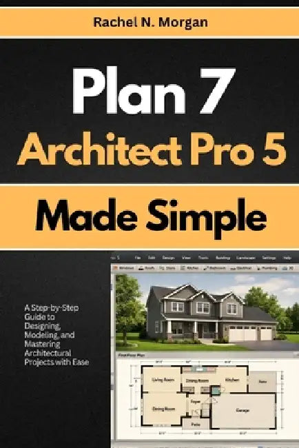 Plan 7 Architect Pro 5 Made Simple: A Step-by-Step Guide to Designing ...