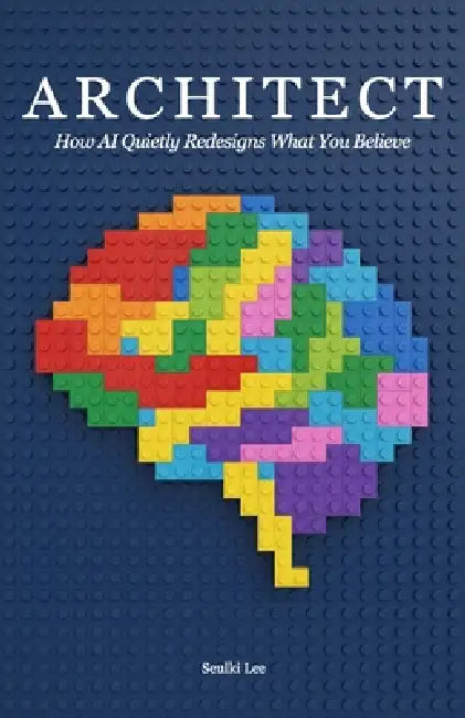 Architect: How AI Quietly Redesigns What You Believe by Seulki Lee