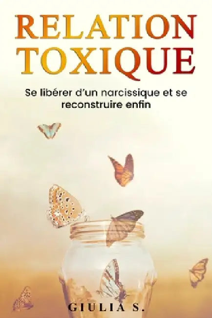 Relaxion toxique: Se libérer d'un narcissique et se reconstruire enfin by Giulia S