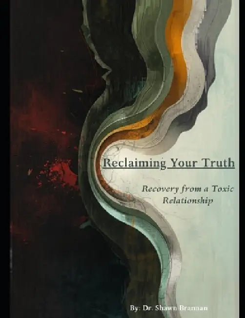 Reclaiming Your Truth: Recovery from a Toxic Relationship by Shawn Michael Brannan