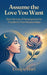 Assume the Love You Want: How the Law of Assumption Can Transform Your Relationships by Evelyn Hart