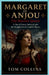 Margaret of Anjou: The Warrior Queen: A Tale of Power, Betrayal, and the Struggle for the English Throne by Tom Collins