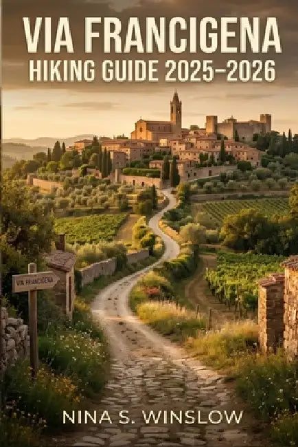 Via Francigena Hiking Guide 2026 - 2027: Explore the Historic Pilgrimage Route Across England, France, Switzerland, and Italy with Clear Planning and by Nina S. Winslow
