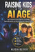 Raising Kids in the Ai Age: How to Reduce Screen Addiction, Set Healthy Digital Boundaries, and Raise Emotionally Intelligent Children by Alicia Oliver