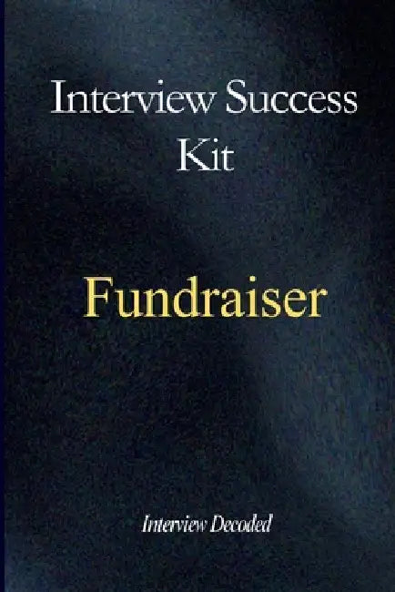 Fundraiser Interview Success Guide: A Practical, Structured Approach to Planning and Delivering Fundraising Campaigns, Engaging and Retaining Donors, by Interview Decoded