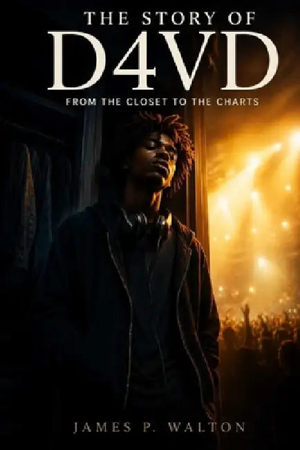 The Story of D4VD: From the Closet to the Charts by James P. Walton